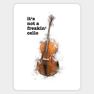 It's Not A Freakin' Cello Magnet